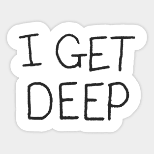 I GET DEEP Sticker